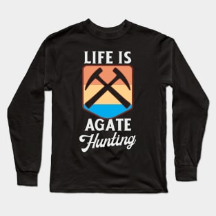 Life Is Agate Hunting Long Sleeve T-Shirt